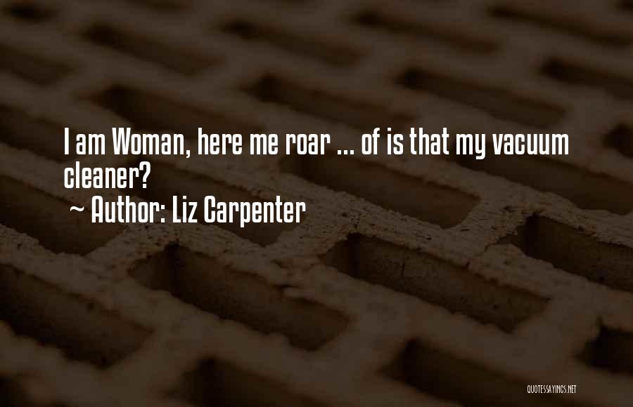 Liz Carpenter Quotes: I Am Woman, Here Me Roar ... Of Is That My Vacuum Cleaner?