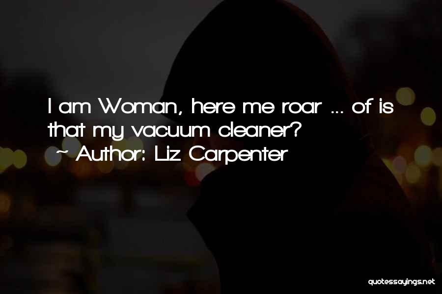 Liz Carpenter Quotes: I Am Woman, Here Me Roar ... Of Is That My Vacuum Cleaner?