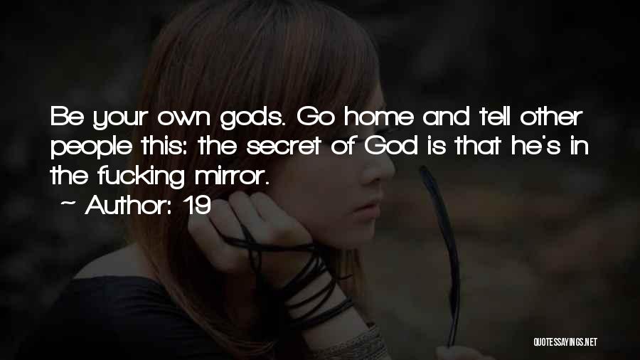 19 Quotes: Be Your Own Gods. Go Home And Tell Other People This: The Secret Of God Is That He's In The