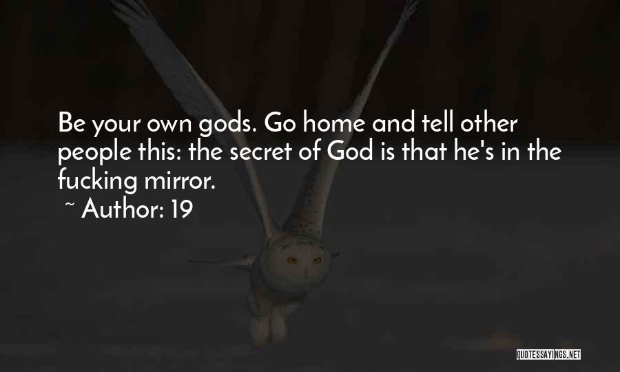 19 Quotes: Be Your Own Gods. Go Home And Tell Other People This: The Secret Of God Is That He's In The