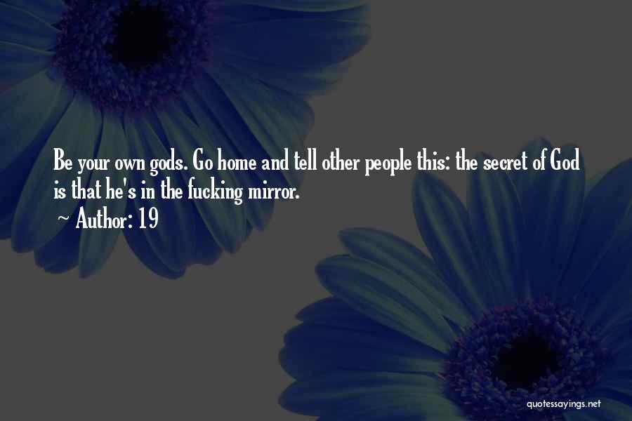 19 Quotes: Be Your Own Gods. Go Home And Tell Other People This: The Secret Of God Is That He's In The