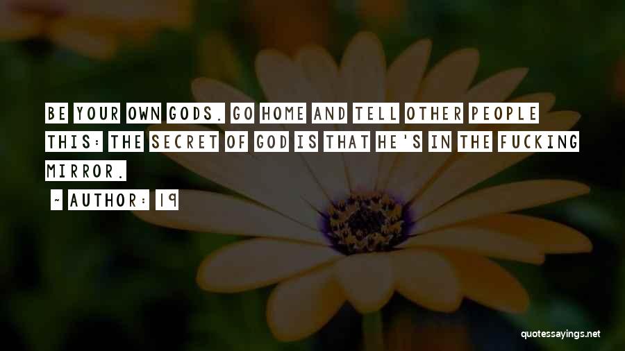 19 Quotes: Be Your Own Gods. Go Home And Tell Other People This: The Secret Of God Is That He's In The