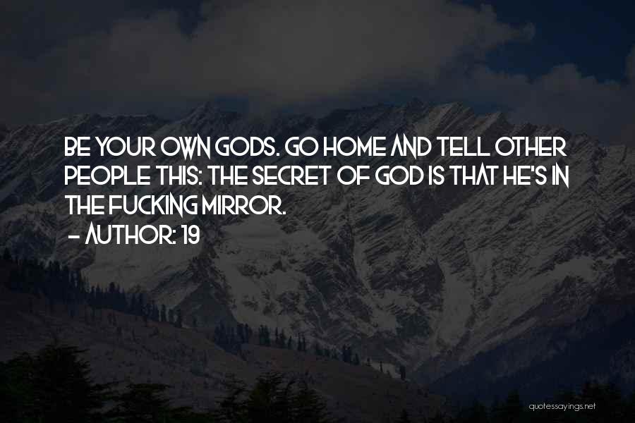 19 Quotes: Be Your Own Gods. Go Home And Tell Other People This: The Secret Of God Is That He's In The