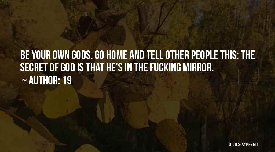 19 Quotes: Be Your Own Gods. Go Home And Tell Other People This: The Secret Of God Is That He's In The