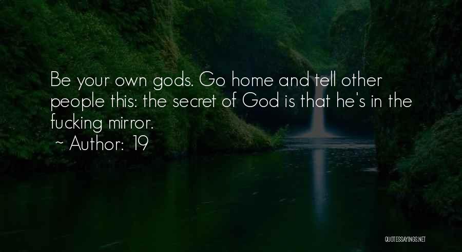 19 Quotes: Be Your Own Gods. Go Home And Tell Other People This: The Secret Of God Is That He's In The