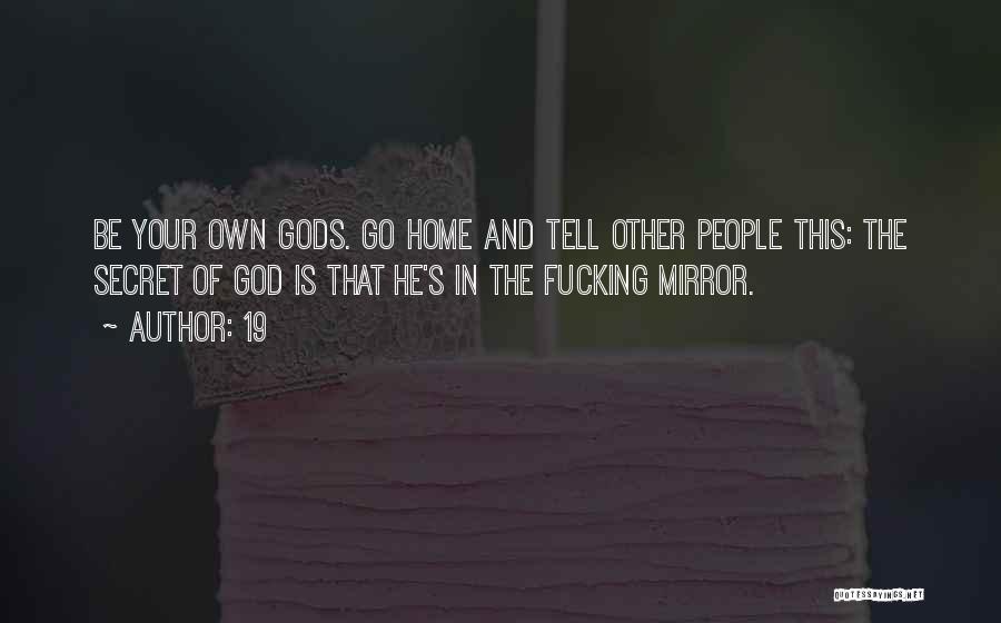 19 Quotes: Be Your Own Gods. Go Home And Tell Other People This: The Secret Of God Is That He's In The