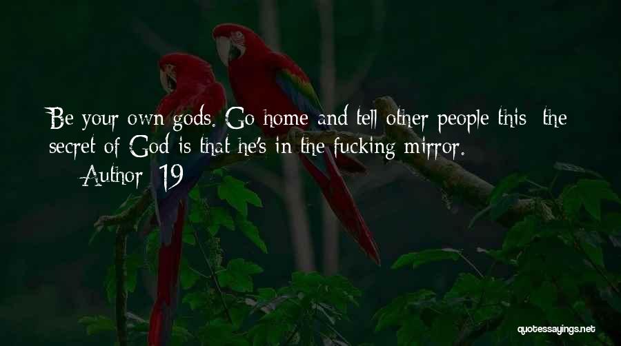 19 Quotes: Be Your Own Gods. Go Home And Tell Other People This: The Secret Of God Is That He's In The
