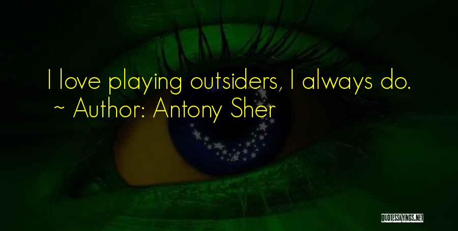 Antony Sher Quotes: I Love Playing Outsiders, I Always Do.
