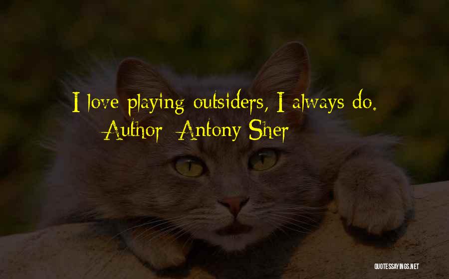 Antony Sher Quotes: I Love Playing Outsiders, I Always Do.