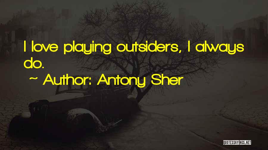 Antony Sher Quotes: I Love Playing Outsiders, I Always Do.