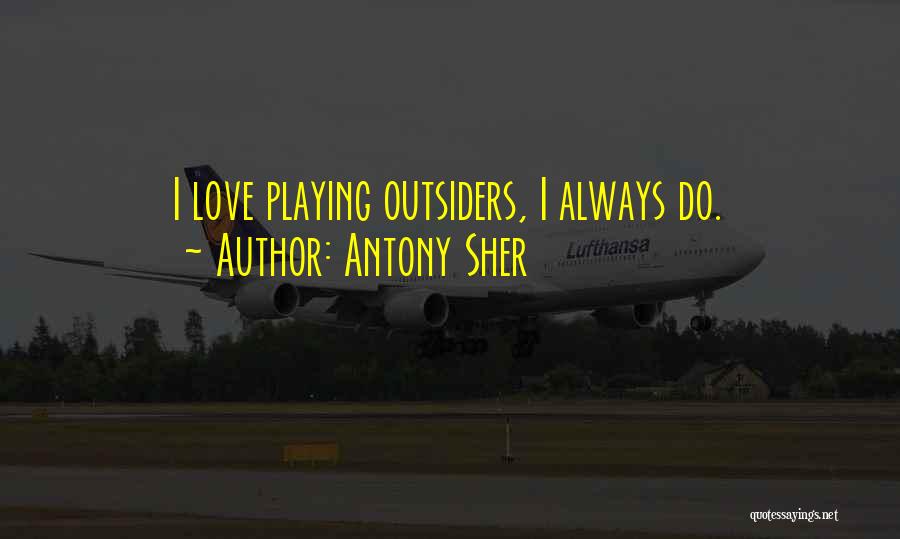 Antony Sher Quotes: I Love Playing Outsiders, I Always Do.