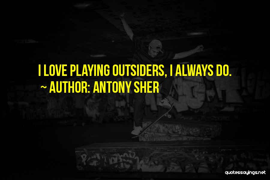 Antony Sher Quotes: I Love Playing Outsiders, I Always Do.