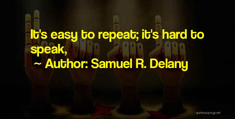 Samuel R. Delany Quotes: It's Easy To Repeat; It's Hard To Speak,