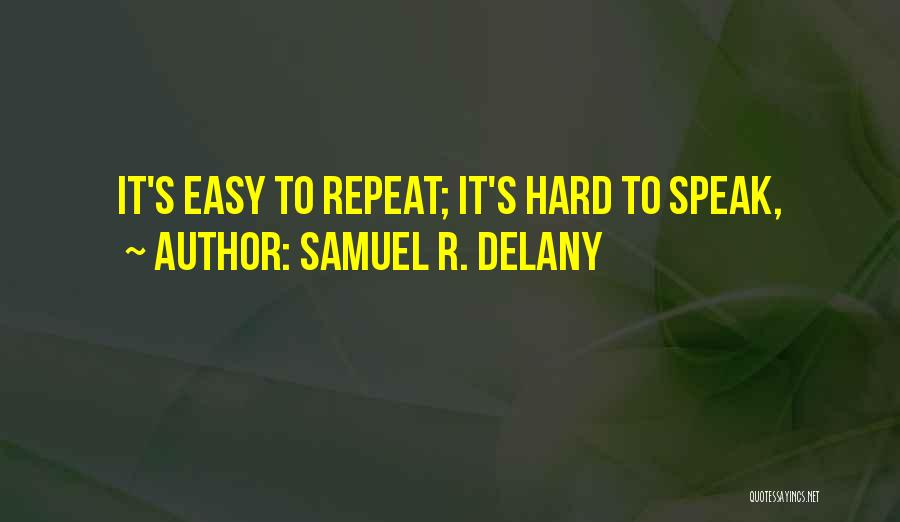 Samuel R. Delany Quotes: It's Easy To Repeat; It's Hard To Speak,