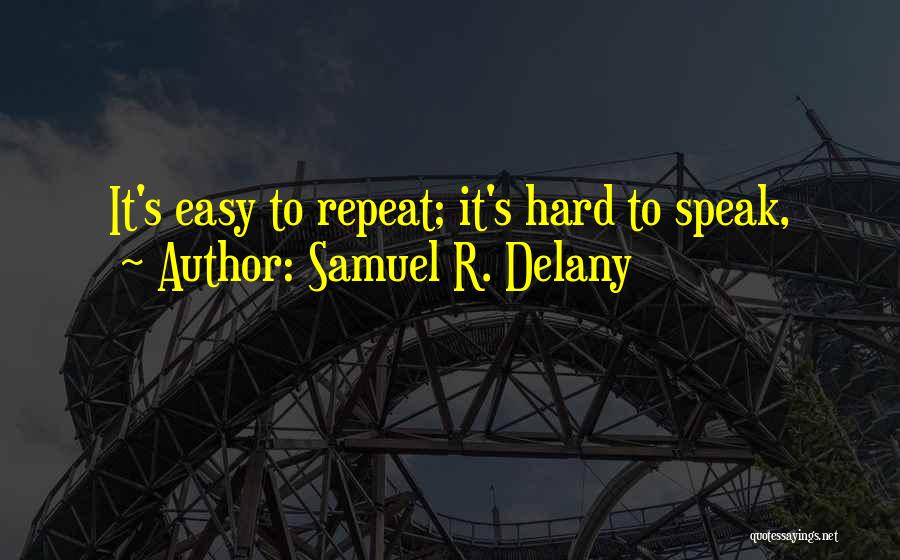 Samuel R. Delany Quotes: It's Easy To Repeat; It's Hard To Speak,