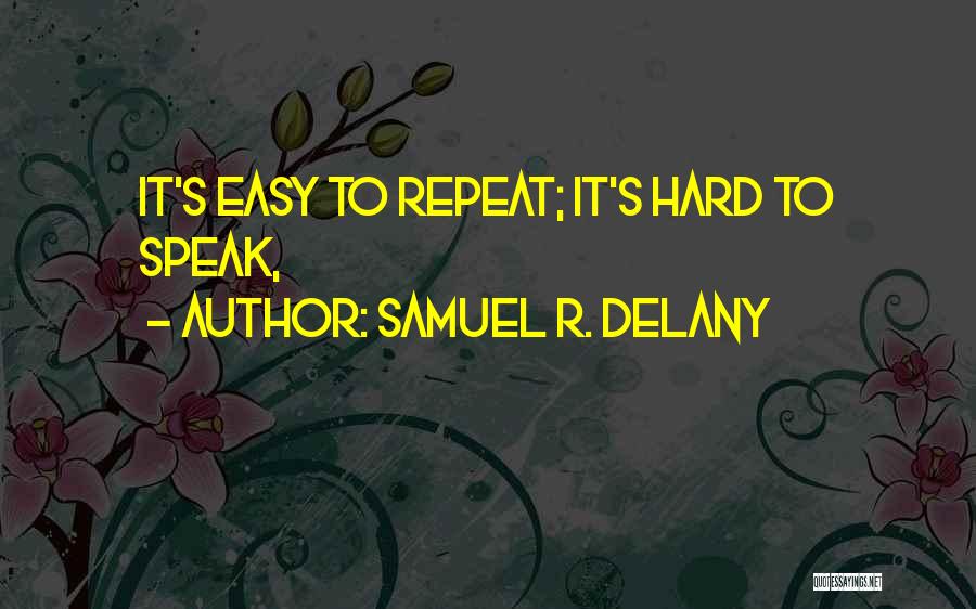 Samuel R. Delany Quotes: It's Easy To Repeat; It's Hard To Speak,