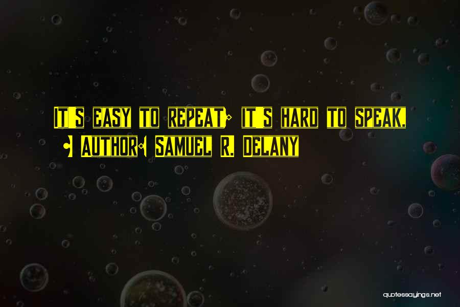 Samuel R. Delany Quotes: It's Easy To Repeat; It's Hard To Speak,