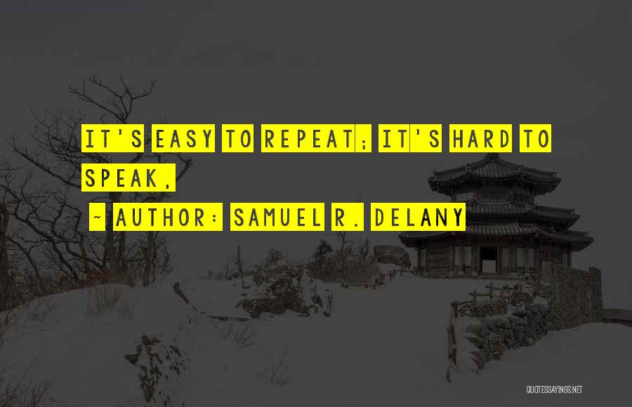 Samuel R. Delany Quotes: It's Easy To Repeat; It's Hard To Speak,