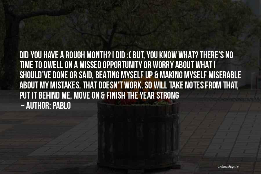 Pablo Quotes: Did You Have A Rough Month? I Did :( But, You Know What? There's No Time To Dwell On A