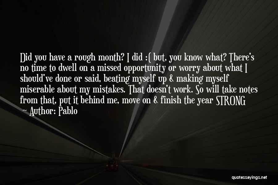 Pablo Quotes: Did You Have A Rough Month? I Did :( But, You Know What? There's No Time To Dwell On A