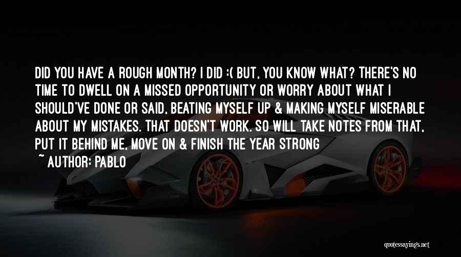 Pablo Quotes: Did You Have A Rough Month? I Did :( But, You Know What? There's No Time To Dwell On A