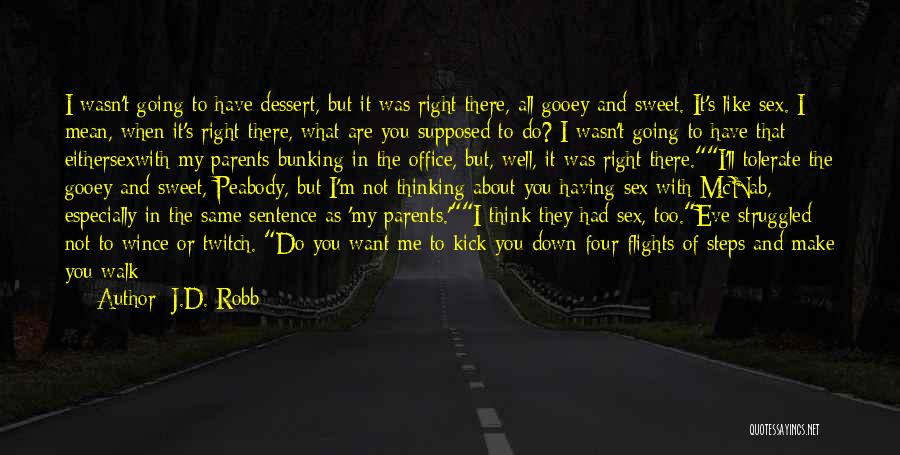 J.D. Robb Quotes: I Wasn't Going To Have Dessert, But It Was Right There, All Gooey And Sweet. It's Like Sex. I Mean,