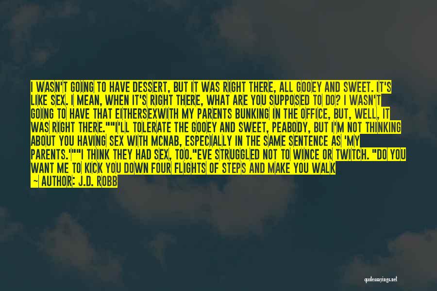 J.D. Robb Quotes: I Wasn't Going To Have Dessert, But It Was Right There, All Gooey And Sweet. It's Like Sex. I Mean,