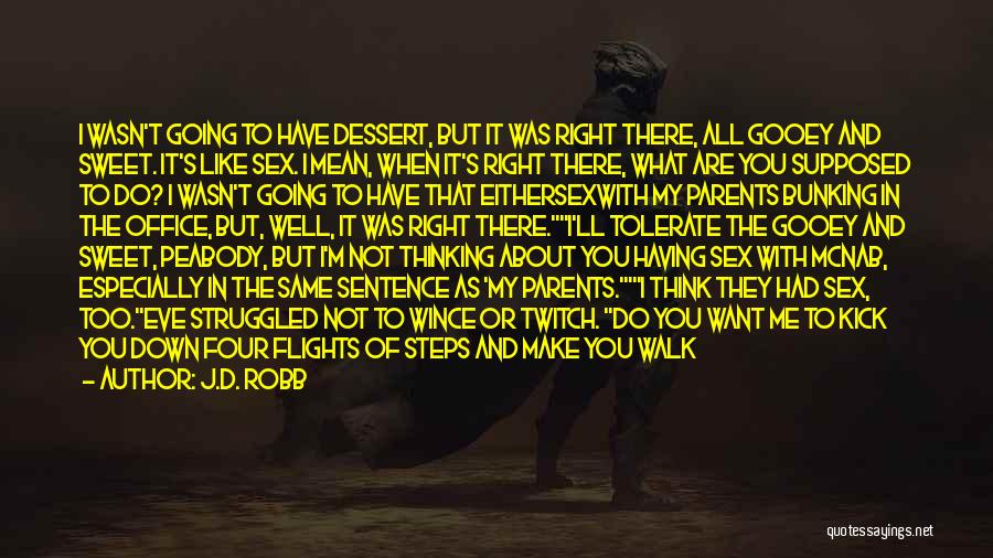 J.D. Robb Quotes: I Wasn't Going To Have Dessert, But It Was Right There, All Gooey And Sweet. It's Like Sex. I Mean,