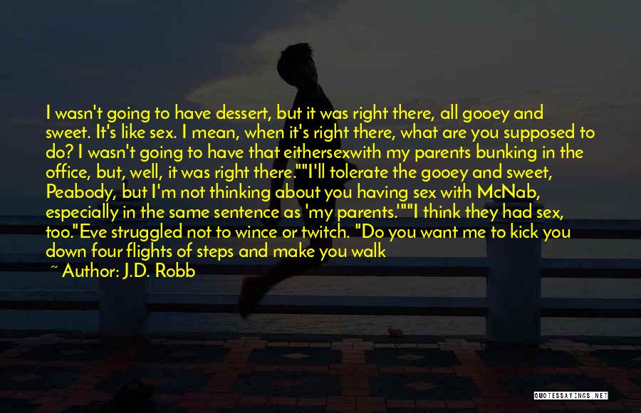 J.D. Robb Quotes: I Wasn't Going To Have Dessert, But It Was Right There, All Gooey And Sweet. It's Like Sex. I Mean,