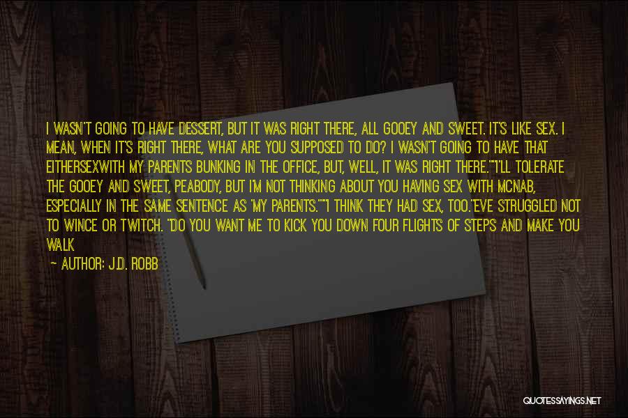 J.D. Robb Quotes: I Wasn't Going To Have Dessert, But It Was Right There, All Gooey And Sweet. It's Like Sex. I Mean,