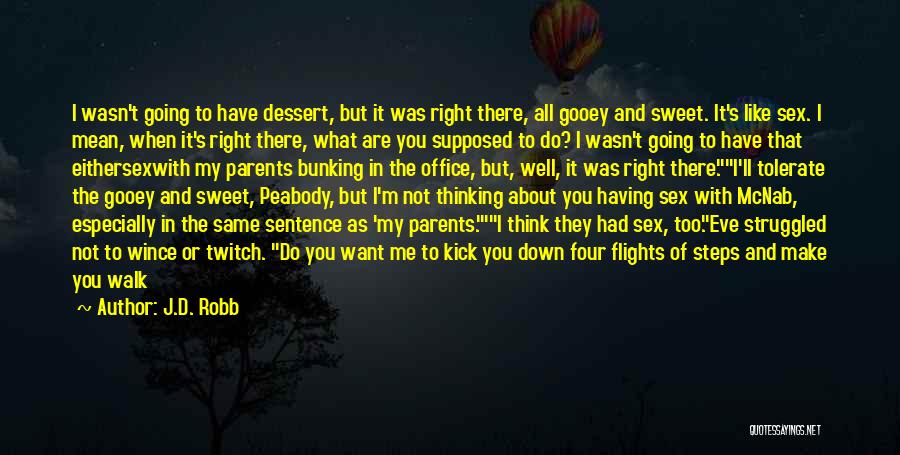 J.D. Robb Quotes: I Wasn't Going To Have Dessert, But It Was Right There, All Gooey And Sweet. It's Like Sex. I Mean,