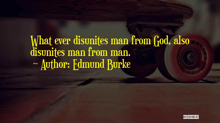 Edmund Burke Quotes: What Ever Disunites Man From God, Also Disunites Man From Man.