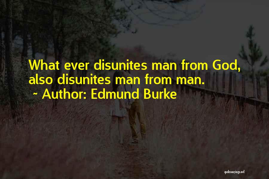 Edmund Burke Quotes: What Ever Disunites Man From God, Also Disunites Man From Man.