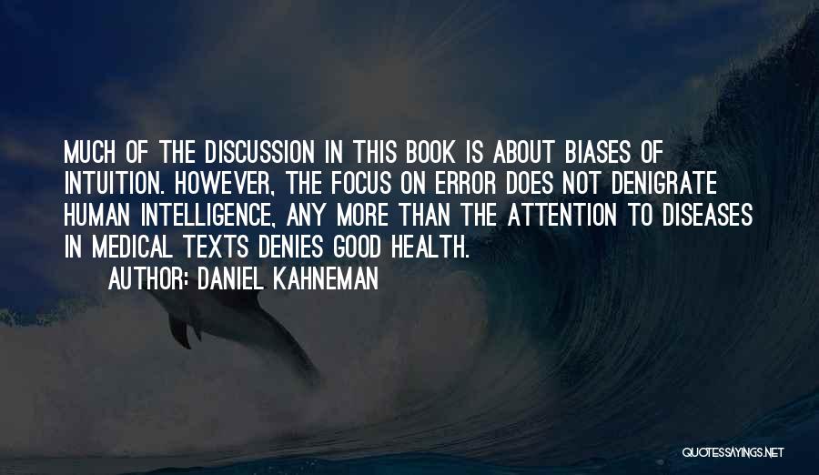 Daniel Kahneman Quotes: Much Of The Discussion In This Book Is About Biases Of Intuition. However, The Focus On Error Does Not Denigrate