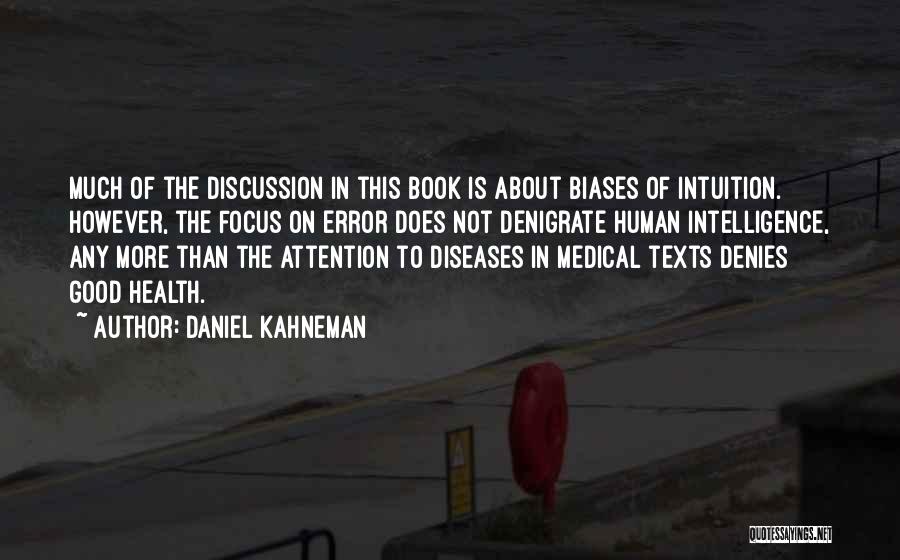 Daniel Kahneman Quotes: Much Of The Discussion In This Book Is About Biases Of Intuition. However, The Focus On Error Does Not Denigrate