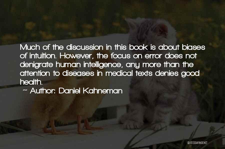 Daniel Kahneman Quotes: Much Of The Discussion In This Book Is About Biases Of Intuition. However, The Focus On Error Does Not Denigrate