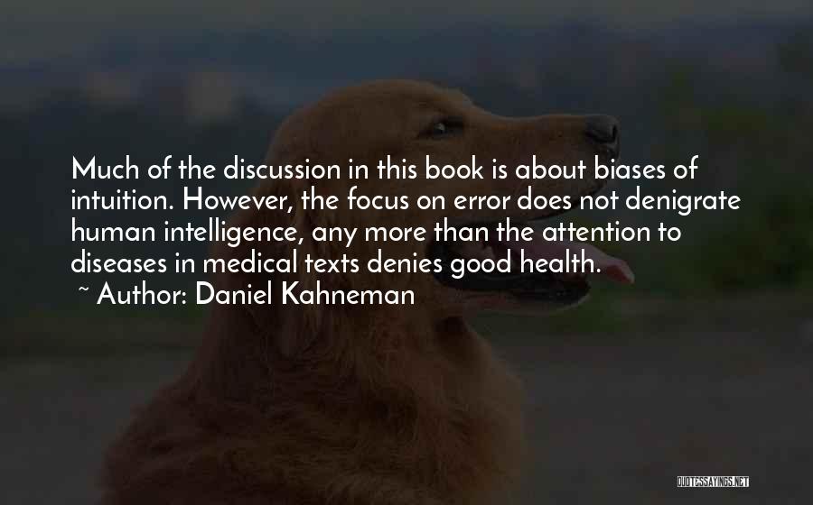 Daniel Kahneman Quotes: Much Of The Discussion In This Book Is About Biases Of Intuition. However, The Focus On Error Does Not Denigrate