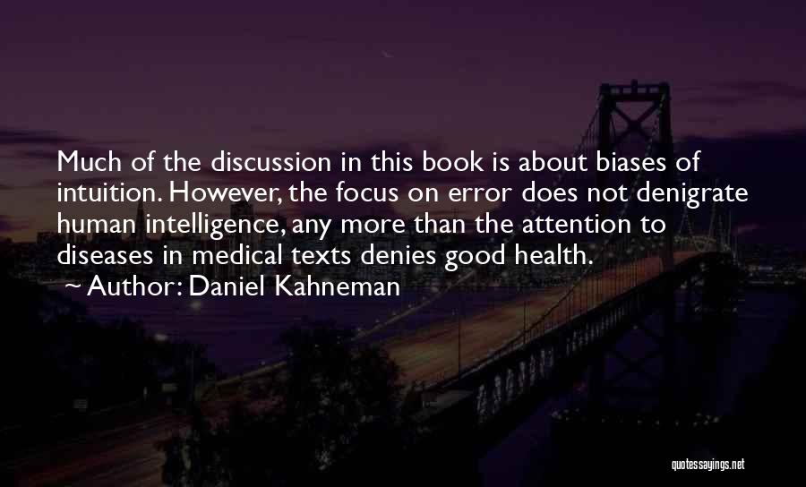 Daniel Kahneman Quotes: Much Of The Discussion In This Book Is About Biases Of Intuition. However, The Focus On Error Does Not Denigrate