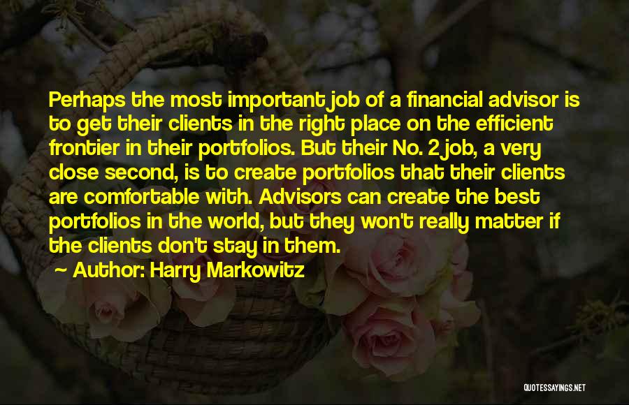 Harry Markowitz Quotes: Perhaps The Most Important Job Of A Financial Advisor Is To Get Their Clients In The Right Place On The