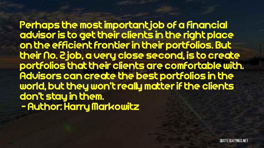 Harry Markowitz Quotes: Perhaps The Most Important Job Of A Financial Advisor Is To Get Their Clients In The Right Place On The