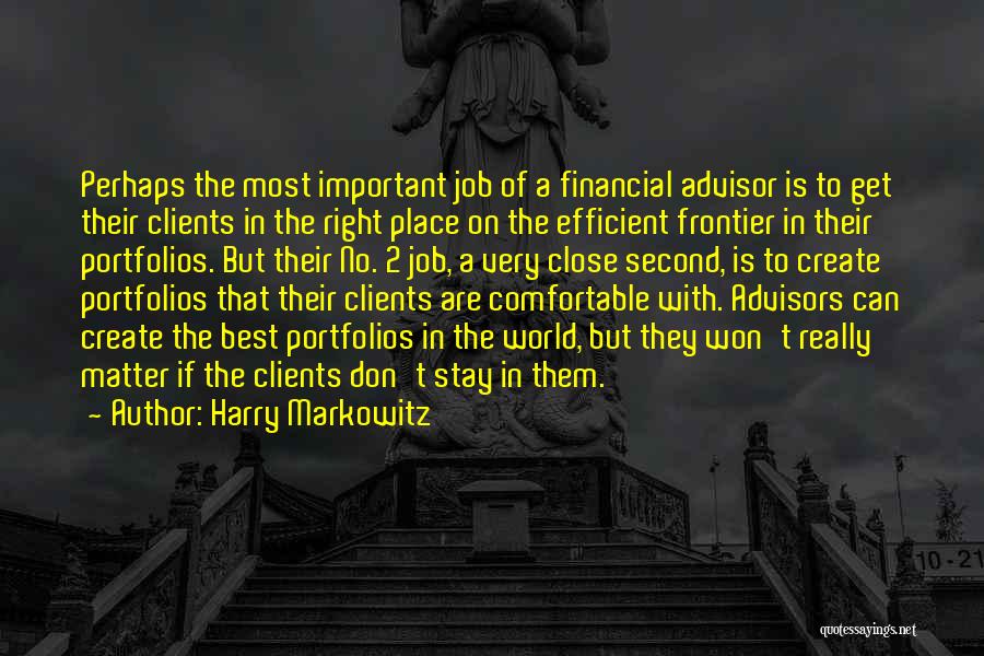 Harry Markowitz Quotes: Perhaps The Most Important Job Of A Financial Advisor Is To Get Their Clients In The Right Place On The