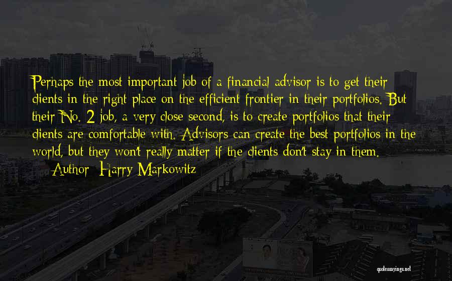 Harry Markowitz Quotes: Perhaps The Most Important Job Of A Financial Advisor Is To Get Their Clients In The Right Place On The