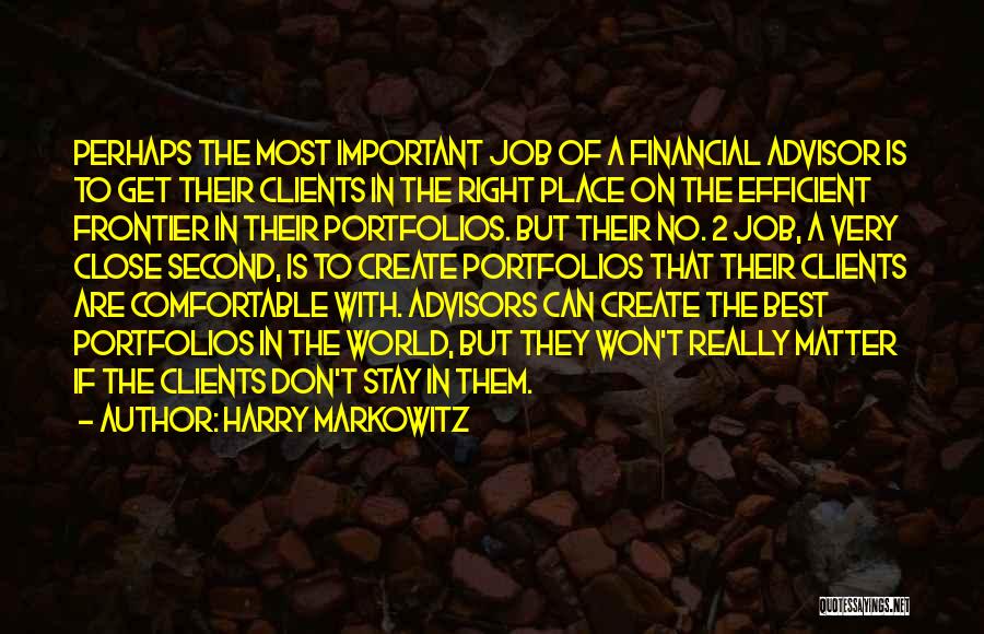 Harry Markowitz Quotes: Perhaps The Most Important Job Of A Financial Advisor Is To Get Their Clients In The Right Place On The