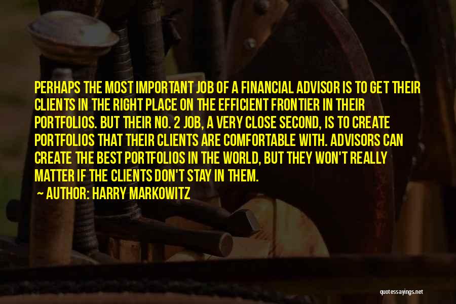 Harry Markowitz Quotes: Perhaps The Most Important Job Of A Financial Advisor Is To Get Their Clients In The Right Place On The
