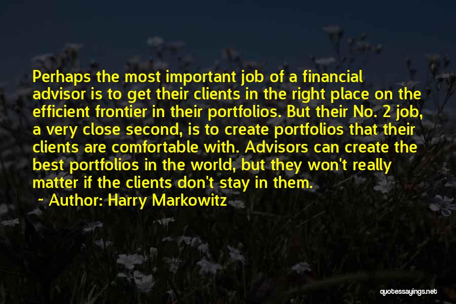 Harry Markowitz Quotes: Perhaps The Most Important Job Of A Financial Advisor Is To Get Their Clients In The Right Place On The