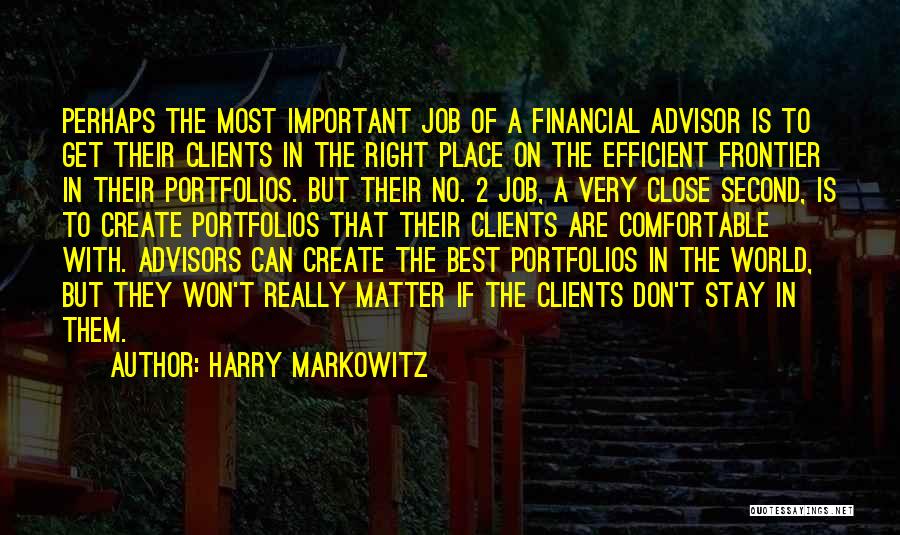 Harry Markowitz Quotes: Perhaps The Most Important Job Of A Financial Advisor Is To Get Their Clients In The Right Place On The