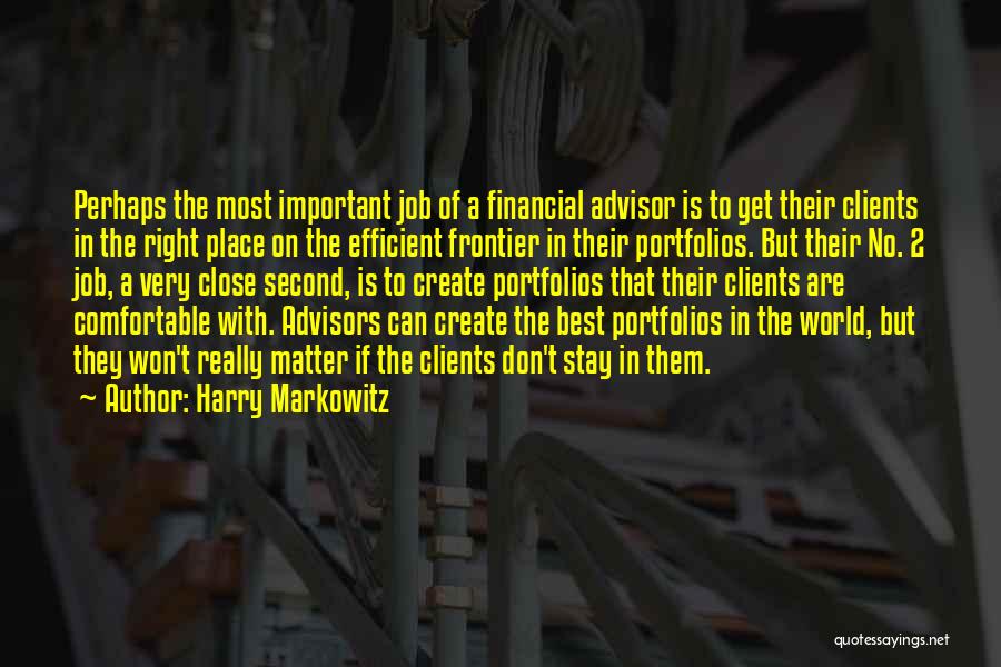 Harry Markowitz Quotes: Perhaps The Most Important Job Of A Financial Advisor Is To Get Their Clients In The Right Place On The