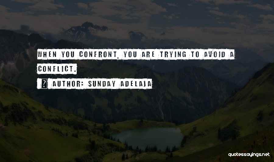 Sunday Adelaja Quotes: When You Confront, You Are Trying To Avoid A Conflict.