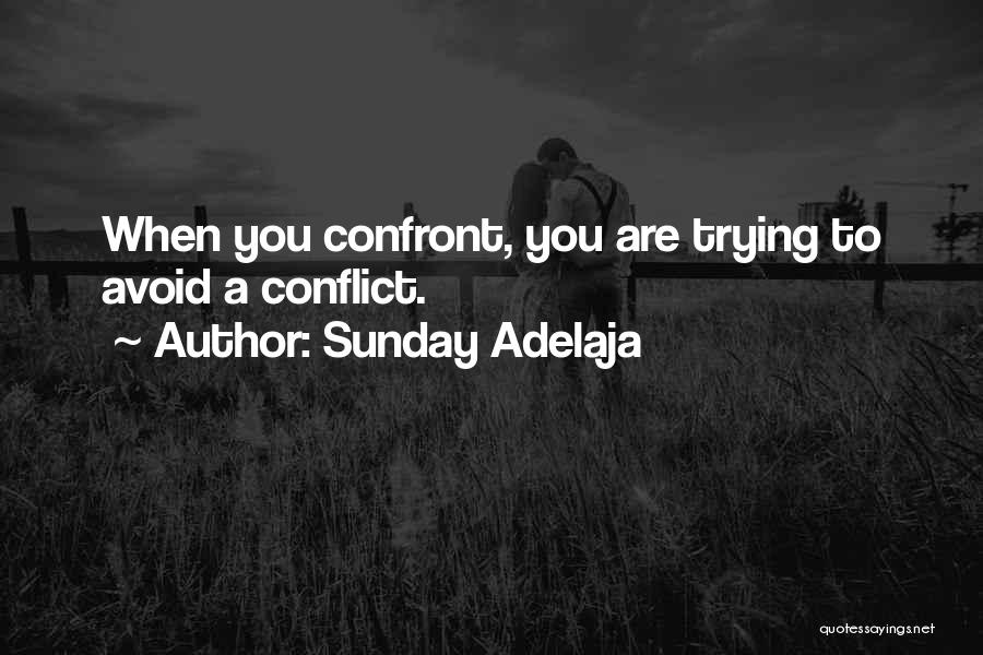 Sunday Adelaja Quotes: When You Confront, You Are Trying To Avoid A Conflict.