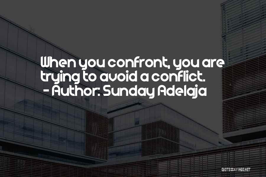 Sunday Adelaja Quotes: When You Confront, You Are Trying To Avoid A Conflict.